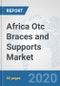 Africa Otc Braces and Supports Market: Prospects, Trends Analysis, Market Size and Forecasts up to 2025 - Product Thumbnail Image