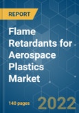 Flame Retardants for Aerospace Plastics Market - Growth, Trends, COVID-19 Impact, and Forecasts (2022 - 2027)- Product Image