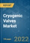 Cryogenic Valves Market - Growth, Trends, COVID-19 Impact, and Forecasts (2022 - 2027) - Product Image