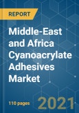 Middle-East and Africa Cyanoacrylate Adhesives Market - Growth, Trends, COVID-19 Impact, and Forecasts (2021 - 2026)- Product Image