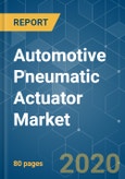 Automotive Pneumatic Actuator Market - Growth, Trends, and Forecast (2020 - 2025)- Product Image