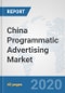 China Programmatic Advertising Market: Prospects, Trends Analysis, Market Size and Forecasts up to 2025 - Product Thumbnail Image