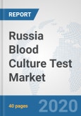 Russia Blood Culture Test Market: Prospects, Trends Analysis, Market Size and Forecasts up to 2025- Product Image