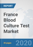 France Blood Culture Test Market: Prospects, Trends Analysis, Market Size and Forecasts up to 2025- Product Image
