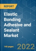 Elastic Bonding Adhesive and Sealant Market - Growth, Trends, COVID-19 Impact, and Forecasts (2022 - 2027)- Product Image
