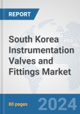 South Korea Instrumentation Valves and Fittings Market: Prospects, Trends Analysis, Market Size and Forecasts up to 2030- Product Image