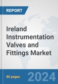 Ireland Instrumentation Valves and Fittings Market: Prospects, Trends Analysis, Market Size and Forecasts up to 2030- Product Image