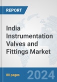 India Instrumentation Valves and Fittings Market: Prospects, Trends Analysis, Market Size and Forecasts up to 2030- Product Image