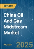 China Oil And Gas Midstream - Market Share Analysis, Industry Trends & Statistics, Growth Forecasts (2025 - 2030)- Product Image