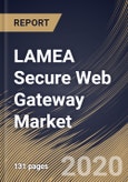 LAMEA Secure Web Gateway Market, by Solution, by Deployment Type, by Organization Size, by End User, by Country, Industry Analysis and Forecast, 2019 - 2025- Product Image