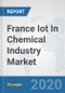 France Iot In Chemical Industry Market: Prospects, Trends Analysis, Market Size and Forecasts up to 2025 - Product Thumbnail Image