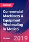 Commercial Machinery & Equipment Wholesaling in Mexico - Industry Market Research Report - Product Thumbnail Image
