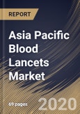 Asia Pacific Blood Lancets Market, by Type, by End Users, by Country, Industry Analysis and Forecast, 2019 - 2025- Product Image