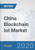China Blockchain Iot Market: Prospects, Trends Analysis, Market Size and Forecasts up to 2025- Product Image