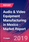 Audio & Video Equipment Manufacturing in Mexico - Industry Market Research Report - Product Thumbnail Image