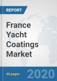 France Yacht Coatings Market: Prospects, Trends Analysis, Market Size and Forecasts up to 2025- Product Image
