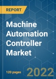 Machine Automation Controller Market - Growth, Trends, COVID-19 Impact, and Forecasts (2022 - 2027)- Product Image