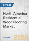 North America Residential Wood Flooring Market - Industry Analysis, Size, Share, Growth, Trends, and Forecast, 2019 - 2027- Product Image