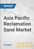 Asia Pacific Reclamation Sand Market - Global Industry Analysis, Size, Share, Growth, Trends, and Forecast, 2019 -2027- Product Image
