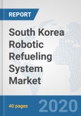 South Korea Robotic Refueling System Market: Prospects, Trends Analysis, Market Size and Forecasts up to 2025- Product Image