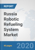 Russia Robotic Refueling System Market: Prospects, Trends Analysis, Market Size and Forecasts up to 2025- Product Image