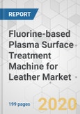 Fluorine-based Plasma Surface Treatment Machine for Leather Market - Global Industry Analysis, Size, Share, Growth, Trends, and Forecast, 2019 - 2027- Product Image