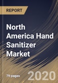 North America Hand Sanitizer Market, by Product Types, End-user, Sales Channels, by Country, Industry Analysis and Forecast, 2019 - 2025- Product Image