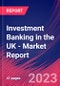 Investment Banking in the UK - Industry Market Research Report - Product Image