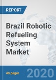 Brazil Robotic Refueling System Market: Prospects, Trends Analysis, Market Size and Forecasts up to 2025- Product Image