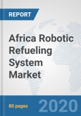 Africa Robotic Refueling System Market: Prospects, Trends Analysis, Market Size and Forecasts up to 2025- Product Image