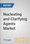 Nucleating and Clarifying Agents: Global Markets - Product Image