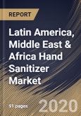 Latin America, Middle East & Africa Hand Sanitizer Market, by Product Types, End-user, Sales Channels, by Country, Industry Analysis and Forecast, 2019 - 2025- Product Image