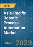 Asia-Pacific Robotic Process Automation Market - Growth, Trends, COVID-19 Impact, and Forecasts (2023-2028)- Product Image