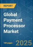 Global Payment Processor - Market Share Analysis, Industry Trends & Statistics, Growth Forecasts (2025 - 2030)- Product Image
