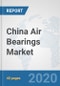 China Air Bearings Market: Prospects, Trends Analysis, Market Size and Forecasts up to 2025 - Product Thumbnail Image
