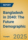 Bangladesh in 2040: The Future Demographic- Product Image