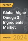 Algae Omega 3 Ingredients - Global Strategic Business Report- Product Image