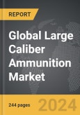 Large Caliber Ammunition - Global Strategic Business Report- Product Image
