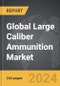 Large Caliber Ammunition - Global Strategic Business Report - Product Image