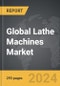 Lathe Machines - Global Strategic Business Report - Product Image