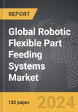 Robotic Flexible Part Feeding Systems - Global Strategic Business Report- Product Image