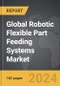 Robotic Flexible Part Feeding Systems - Global Strategic Business Report - Product Thumbnail Image