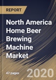 North America Home Beer Brewing Machine Market By Product, By Mode of Operation, By Country, Industry Analysis and Forecast, 2020 - 2026- Product Image