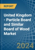 United Kingdom - Particle Board and Similar Board of Wood - Market Analysis, Forecast, Size, Trends and Insights. Update: COVID-19 Impact- Product Image