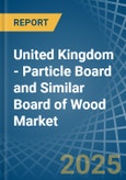 United Kingdom - Particle Board and Similar Board of Wood - Market Analysis, Forecast, Size, Trends and Insights. Update: COVID-19 Impact- Product Image