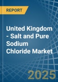 United Kingdom - Salt and Pure Sodium Chloride - Market Analysis, Forecast, Size, Trends and Insights. Update: COVID-19 Impact- Product Image