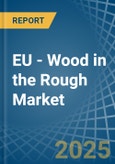 EU - Wood in the Rough - Market Analysis, Forecast, Size, Trends and insights. Update: COVID-19 Impact- Product Image