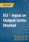 EU - Input or Output Units - Market Analysis, Forecast, Size, Trends and Insights. Update: COVID-19 Impact - Product Thumbnail Image