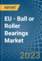 EU - Ball or Roller Bearings - Market Analysis, Forecast, Size, Trends and Insights. Update: COVID-19 Impact - Product Image