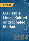 EU - Table Linen, Knitted or Crocheted - Market Analysis, Forecast, Size, Trends and Insights- Product Image